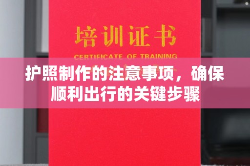 阜宁护照制作的注意事项，确保顺利出行的关键步骤